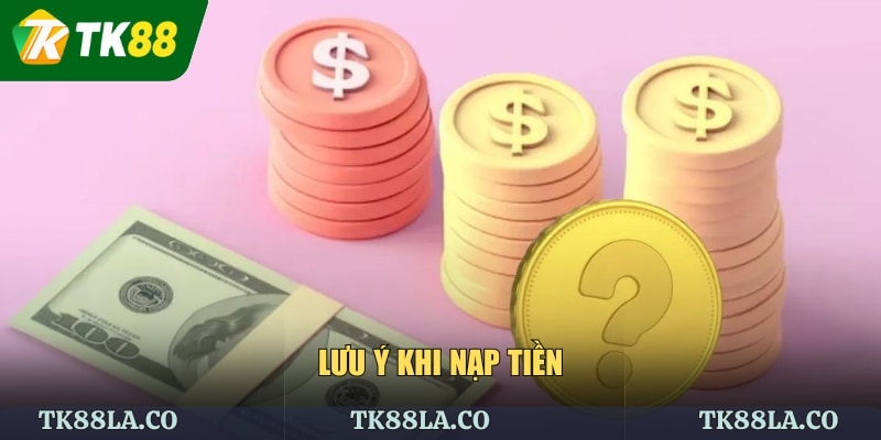 Lưu ý khi nạp tiền