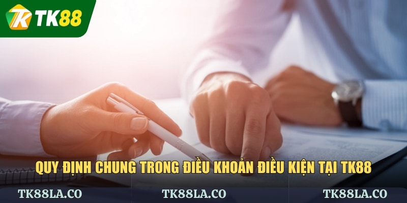 Quy định chung trong điều khoản điều kiện tại TK88