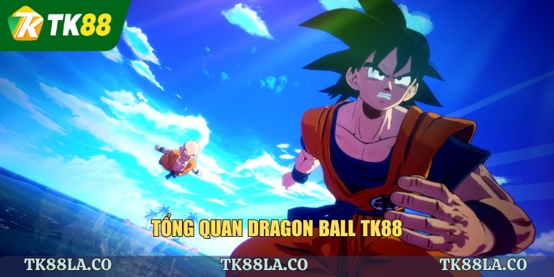 Tổng quan Dragon Ball TK88