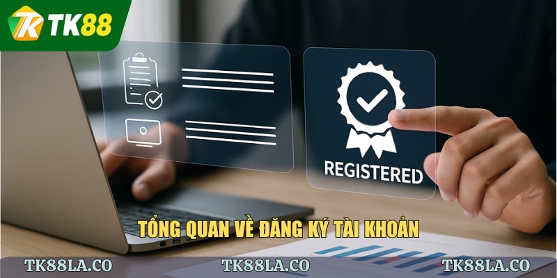 Tổng quan về đăng ký tài khoản